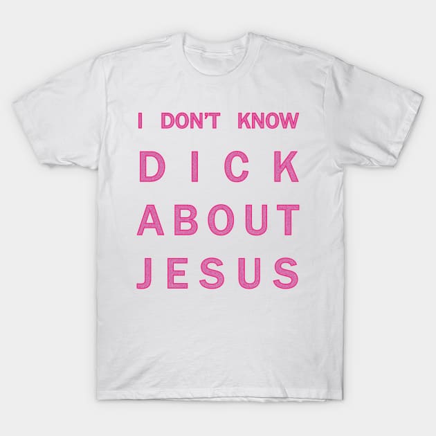 I don't know dick about Jesus T-Shirt by JessJ